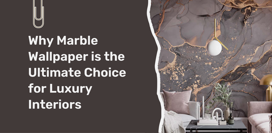 WHY MARBLE WALLPAPER IS THE ULTIMATE CHOICE FOR LUXURY INTERIORS