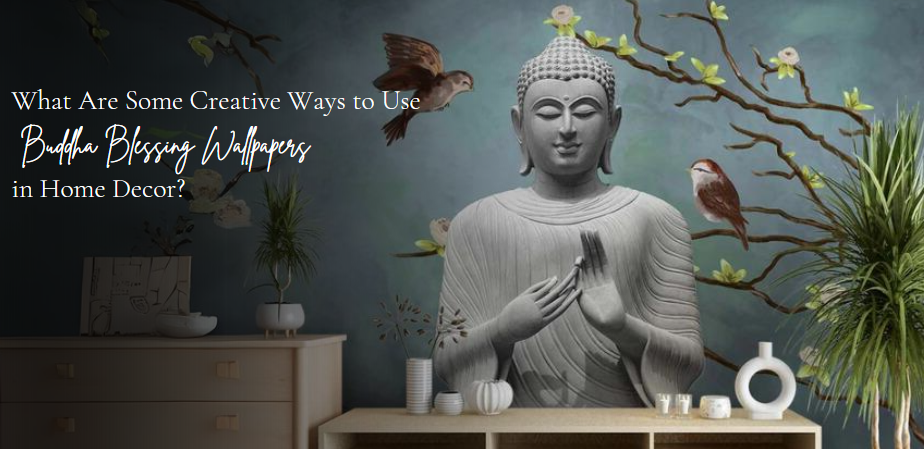 What Are Some Creative Ways to Use Buddha Blessing Wallpapers in Home Decor?